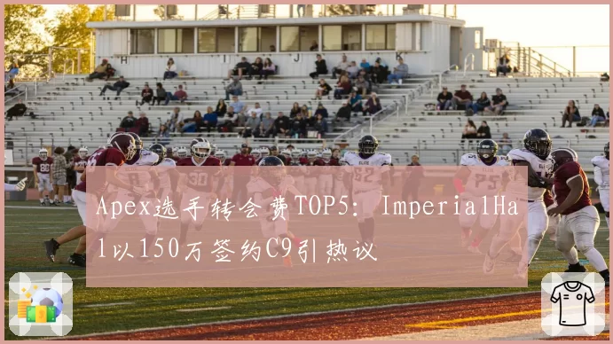 Apex选手转会费TOP5：ImperialHal以150万签约C9引热议