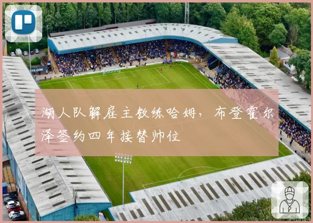 湖人队解雇主教练哈姆，布登霍尔泽签约四年接替帅位